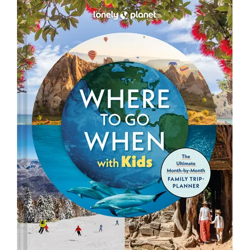 Lonely Planet Where to Go When with Kids: 300 Family Travel Ideas Month by Month Trip Planner All Budgets & Seasons Amazing Adventures for Kids, Teens - Hardcover